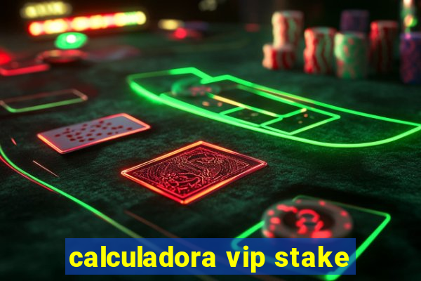 calculadora vip stake